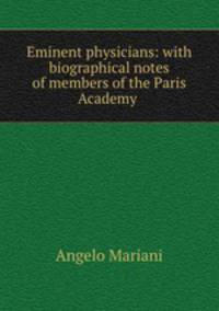 Eminent physicians: with biographical notes of members of the Paris Academy .