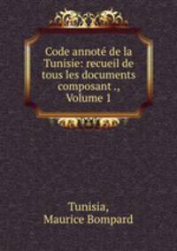 Code annote de la Tunisie: recueil de tous les documents composant ., Volume 1