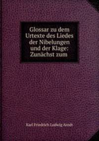 Glossar zu dem Urtexte des Liedes der Nibelungen und der Klage: Zunachst zum .