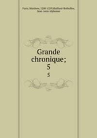 Grande chronique;. 5
