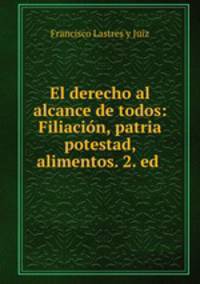El derecho al alcance de todos: Filiacion, patria potestad, alimentos. 2. ed .