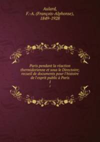 Paris pendant la reaction thermidorienne et sous le Directoire; recueil de documents pour l