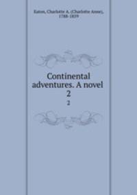 Continental adventures. A novel . 2