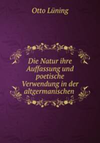 Die Natur ihre Auffassung und poetische Verwendung in der altgermanischen .