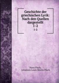 Geschichte der griechischen Lyrik: Nach den Quellen dargestellt. 1-2