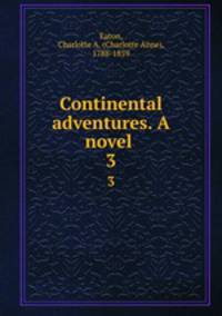 Continental adventures. A novel . 3