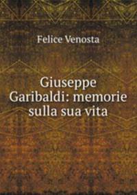 Giuseppe Garibaldi: memorie sulla sua vita