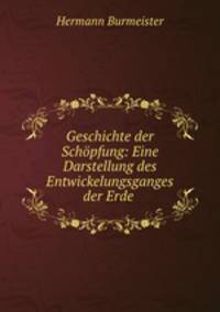 Geschichte der Schopfung: Eine Darstellung des Entwickelungsganges der Erde .