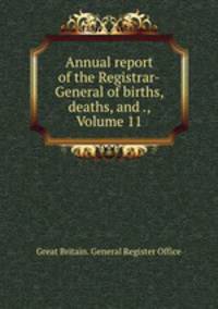 Annual report of the Registrar-General of births, deaths, and ., Volume 11