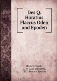 Des Q. Horatius Flaccus Oden und Epoden