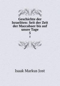Geschichte der Israeliten: Seit der Zeit der Maccabaer bis auf unsre Tage. 5
