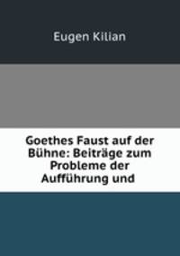 Goethes Faust auf der Buhne: Beitrage zum Probleme der Auffuhrung und .
