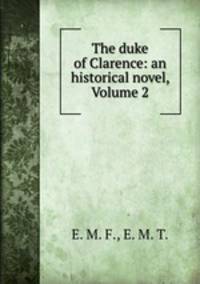 The duke of Clarence: an historical novel, Volume 2