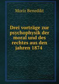 Drei vortrage zur psychophysik der moral und des rechtes aus den jahren 1874 .