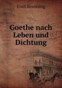 Goethe nach Leben und Dichtung