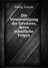 Die Verunreinigung der Gewasser, deren schadliche Folgen