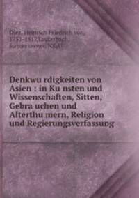Denkwurdigkeiten von Asien. in Kunsten und Wissenschaften, Sitten, Gebrauchen und Alterthumern, Religion und Regierungsverfassung