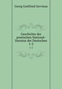Geschichte der poetischen National-literatur der Deutschen. 1-2