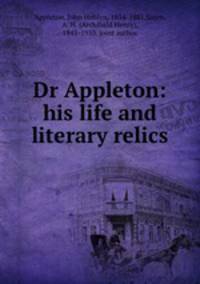Dr Appleton: his life and literary relics