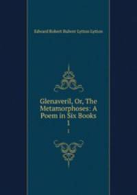 Glenaveril, Or, The Metamorphoses: A Poem in Six Books. 1