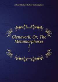 Glenaveril, Or, The Metamorphoses. 1