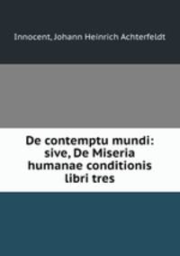 De contemptu mundi: sive, De Miseria humanae conditionis libri tres