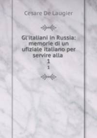 Gl`italiani in Russia: memorie di un ufiziale italiano per servire alla .. 1