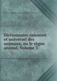 Dictionnaire raisonne et universel des animaux, ou le regne animal, Volume 3