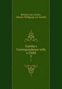 Goethe`s Correspondence with a Child. 2