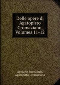 Delle opere di Agatopisto Cromaziano, Volumes 11-12