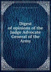 Digest of opinions of the Judge Advocate General of the Army