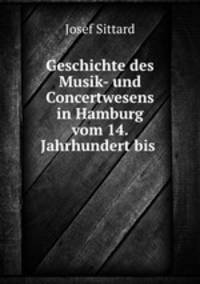 Geschichte des Musik- und Concertwesens in Hamburg vom 14. Jahrhundert bis .