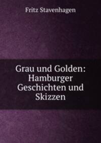 Grau und Golden: Hamburger Geschichten und Skizzen