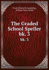 The Graded School Speller. bk. 3