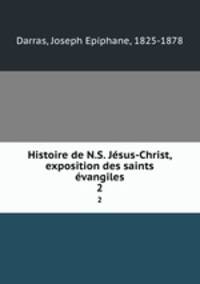 Histoire de N.S. Jsus-Christ, exposition des saints vangiles. 2