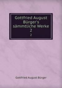 Gottfried August Brger`s smmtliche Werke. 2