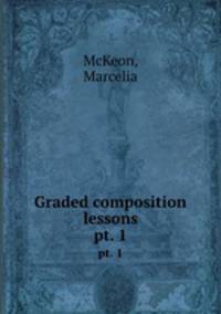 Graded composition lessons. pt. 1