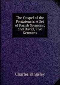 The Gospel of the Pentateuch: A Set of Parish Sermons; and David, Five Sermons