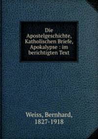Die Apostelgeschichte, Katholischen Briefe, Apokalypse : im berichtigten Text