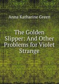 The Golden Slipper: And Other Problems for Violet Strange