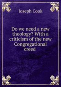Do we need a new theology? With a criticism of the new Congregational creed .