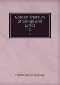 Golden Treasury of Songs and Lyrics. 1