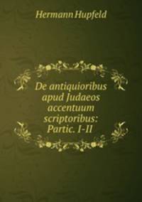 De antiquioribus apud Judaeos accentuum scriptoribus: Partic. I-II .