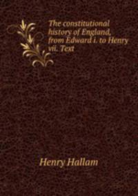 The constitutional history of England, from Edward i. to Henry vii. Text .