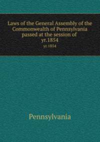 Laws of the General Assembly of the Commonwealth of Pennsylvania passed at the session of . yr.1854