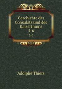 Geschichte des Consulats und des Kaiserthums. 5-6