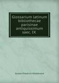 Glossarium latinum bibliothecae parisinae antiquissimum saec. IX .