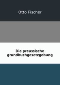 Die preussische grundbuchgesetzgebung