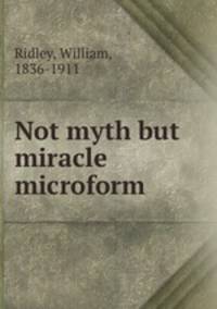 Not myth but miracle microform