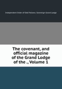 The covenant, and official magazine of the Grand Lodge of the ., Volume 1